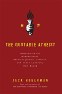 The Quotable Atheist: Ammunition for Nonbelievers, Political Junkies, Gadflies, and Those Generally Hell-Bound