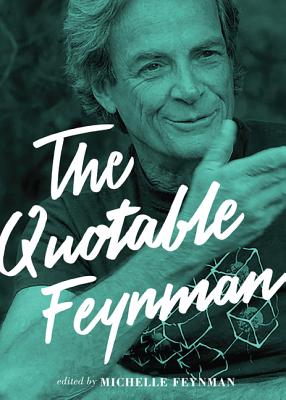 The Quotable Feynman - Feynman, Richard P, and Feynman, Michelle (Editor), and Cox, Brian (Foreword by)