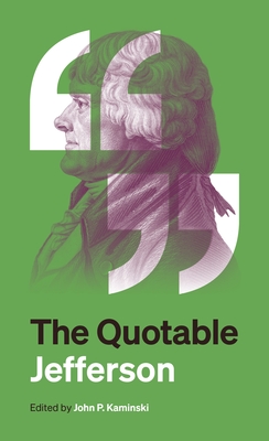 The Quotable Jefferson - Jefferson, Thomas, and Kaminski, John P (Editor)