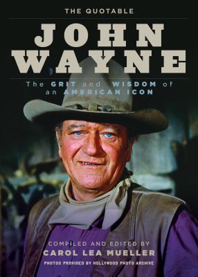 The Quotable John Wayne: The Grit and Wisdom of an American Icon - Mueller, Carol Lea (Compiled by)