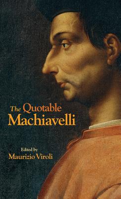 The Quotable Machiavelli - Machiavelli, Niccol, and Viroli, Maurizio (Editor)