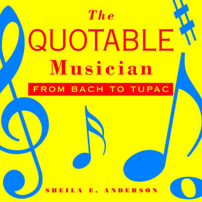 The Quotable Musician: From Bach to Tupac - Caruana, Vicki, Dr., and Anderson, Sheila E, and Allowrth Press