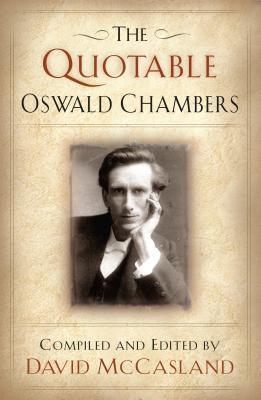 The Quotable Oswald Chambers - Chambers, Oswald, and McCasland, David (Editor)