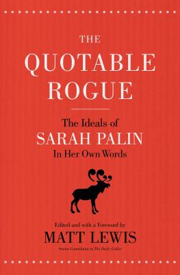 The Quotable Rogue: The Ideals of Sarah Palin in Her Own Words - Lewis, Matt (Editor), and Thomas Nelson