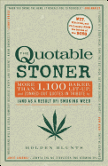 The Quotable Stoner: More Than 1,100 Baked, Lit-Up, and Zonked-Out Quotes in Tribute to (and as a Result Of) Smoking Weed