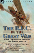 The R.F.C. in the Great War: Pilots, Organisation, Activities and Actions, 1914-18-The Royal Flying Corps in the War by Wing Adjutant & War in the Air Tales by A. G. Hales, H. Harper, M. Pemberton
