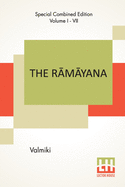 The R m yana (Complete): Complete Edition Of Seven Volumes, Vol. I - VII.; B la K ndam, Ayodhy  K ndam, ranya K ndam, Kishkindh  K ndam, Sundara K ndam, Yuddha K ndam, Uttarak ndam. Translated Into English Prose From The Orig