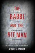 The Rabbi and the Hit Man: A True Tale of Murder, Passion, and the Shattered Faith of a Congregation - Magida, Arthur J