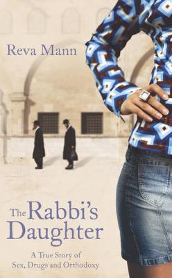 The Rabbi's Daughter: Sex, Drugs and Orthodoxy - Mann, Reva