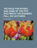 The Race for Riches, and Some of the Pits Into Which the Runners Fall, Six Lectures