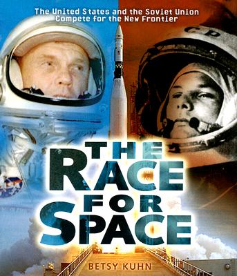 The Race for Space: The United States and the Soviet Union Compete for the New Frontier - Kuhn, Betsy