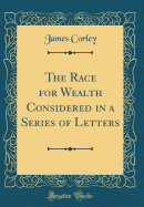 The Race for Wealth Considered in a Series of Letters (Classic Reprint)