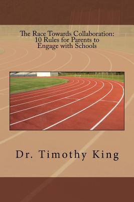 The Race Towards Collaboration: 10 Rules for Parents to Engage with Schools - King, Timothy