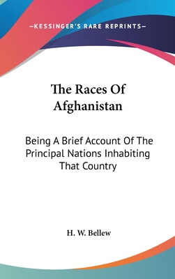 The Races Of Afghanistan: Being A Brief Account Of The Principal Nations Inhabiting That Country - Bellew, H W