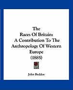 The Races Of Britain: A Contribution To The Anthropology Of Western Europe (1885)