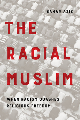The Racial Muslim: When Racism Quashes Religious Freedom - Aziz, Sahar F, and Esposito, John L (Foreword by)