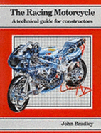 The Racing Motor Cycle: v. 1: A Technical Guide for Constructors - Bradley, John