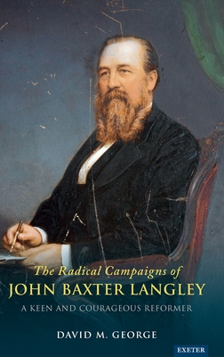 The Radical Campaigns of John Baxter Langley: A Keen and Courageous Reformer - George, David