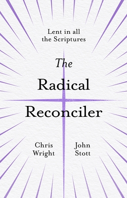 The Radical Reconciler: Lent in All the Scriptures - Wright, Chris, and Stott, John