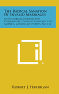 The Radical Sanation of Invalid Marriages: An Historical Synopsis and Commentary, Catholic University of America, Canon Law Studies, No. 116