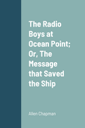 The Radio Boys at Ocean Point; Or, the Message That Saved the Ship