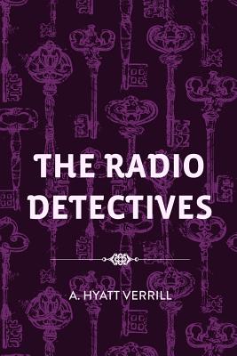 The Radio Detectives - Verrill, A Hyatt