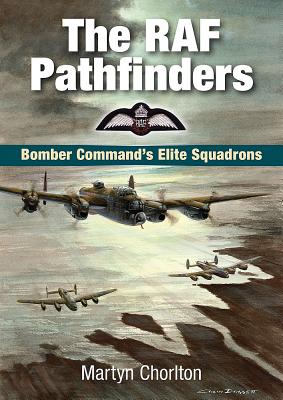 The RAF Pathfinders: Bomber Command's Elite Squadron - Chorlton, Martyn