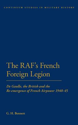 The Raf's French Foreign Legion: de Gaulle, the British and the Re-Emergence of French Airpower 1940-45 - Bennett, G H, and Black, Jeremy (Editor)