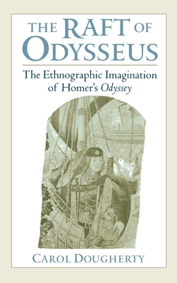 The Raft of Odysseus: The Ethnographic Imagination of Homer's Odyssey - Dougherty, Carol
