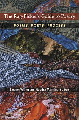 The Rag-Picker's Guide to Poetry: Poems, Poets, Process - Wilner, Eleanor, Professor (Editor), and Manning, Maurice, Mr. (Editor)