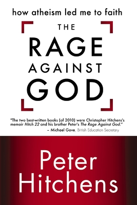 The Rage Against God: How Atheism Led Me to Faith - Hitchens, Peter