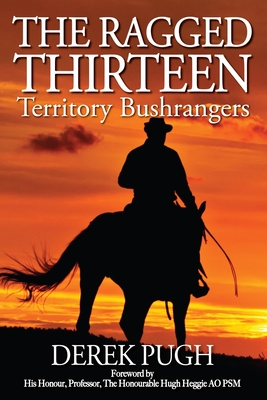 The Ragged Thirteen: Territory Bushrangers - Pugh, Derek