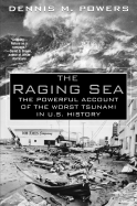 The Raging Sea: The Powerful Account of the Worst Tsunami in U.S. Histor: Powerful Account of the Worst Tsunami in U.S. History - Powers, Dennis M