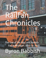 The Railfan Chronicles: The End of the Alco and Baldwin Era in Michigan, 1975 to 2000