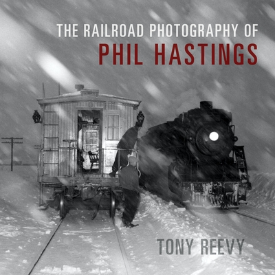 The Railroad Photography of Phil Hastings - Reevy, Tony