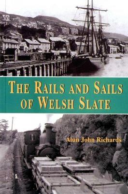 The Rails and Sails of Welsh Slate - Richards, Alun John