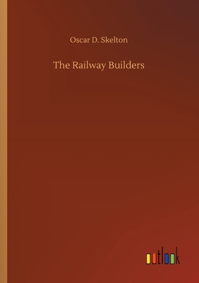 The Railway Builders - Skelton, Oscar D