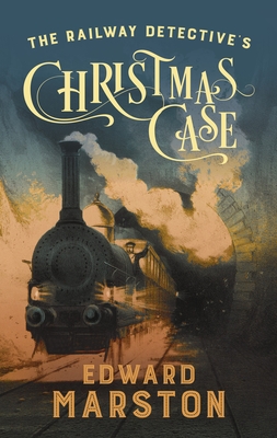 The Railway Detective's Christmas Case: The Bestselling Victorian Mystery Series - Marston, Edward