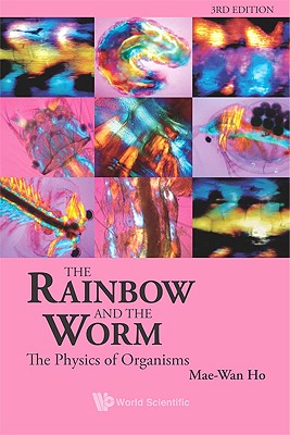 The Rainbow and the Worm: The Physics of Organisms - 3rd Edition - Ho, Mae-Wan