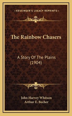 The Rainbow Chasers: A Story of the Plains (1904) - Whitson, John Harvey, and Becher, Arthur E (Illustrator)