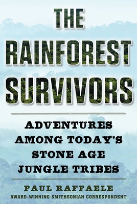 The Rainforest Survivors: Adventures Among Today's Stone Age Jungle Tribes - Raffaele, Paul