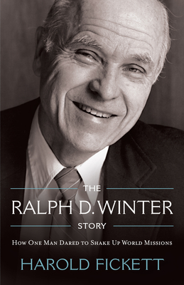 The Ralph D. Winter Story: How One Man Dared to Shake Up World Missions - Fickett, Harold