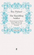 The Rambling Soldier: Life in the Lower Ranks, 1750-1900, Through Soldiers' Songs and Writings