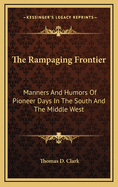 The Rampaging Frontier: Manners and Humors of Pioneer Days in the South and the Middle West