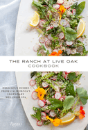 The Ranch at Live Oak Cookbook: Delicious Dishes from California's Legendary Wellness Spa
