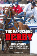The Rangeland Derby: 100 Years of Chuckwagon Racing at the Calgary Stampede