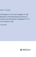 The Rangers or The Tory's Daughter; A Tale Illustrative of the Revolutionary History of Vermont and the Northern Campaign of 1777, Two Volumes in One: in large print