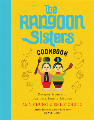 The Rangoon Sisters: Recipes from our Burmese family kitchen - Chung, Amy, and Chung, Emily