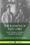 The Ransom of Red Chief: And Other O. Henry Stories for Boys