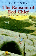 The Ransom of Red Chief & Other Stories by O' Henry